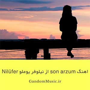 دانلود اهنگ son arzum از نیلوفر یوملو Nilüfer