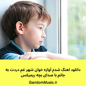 دانلود اهنگ شدم آوازه خوان شهر غم دردت به جانم با صدای بچه ریمیکس